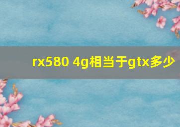 rx580 4g相当于gtx多少